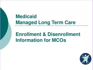 Medicaid Managed Long Term Care Enrollment &amp; Disenrollment Information for MCOs