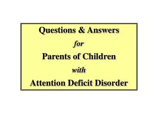 Questions &amp; Answers for Parents of Children with Attention Deficit Disorder
