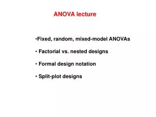 Fixed, random, mixed-model ANOVAs Factorial vs. nested designs Formal design notation Split-plot designs