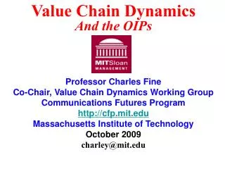 Professor Charles Fine Co-Chair, Value Chain Dynamics Working Group Communications Futures Program http://cfp.mit.edu Ma