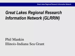 Great Lakes Regional Research Information Network (GLRRIN) Phil Mankin Illinois-Indiana Sea Grant