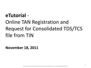 eTutorial - Online TAN Registration and Request for Consolidated TDS/TCS file from TIN November 18, 2011