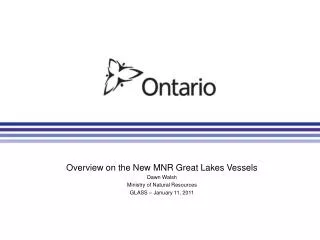 Overview on the New MNR Great Lakes Vessels Dawn Walsh Ministry of Natural Resources GLASS – January 11, 2011