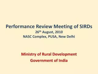 Performance Review Meeting of SIRDs 26 th August, 2010 NASC Complex, PUSA, New Delhi