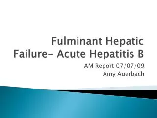 Fulminant Hepatic Failure- Acute Hepatitis B