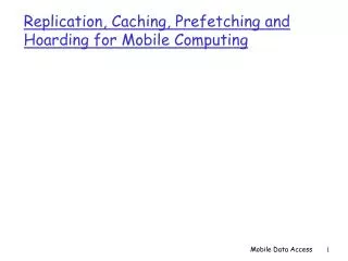 Replication, Caching, Prefetching and Hoarding for Mobile Computing