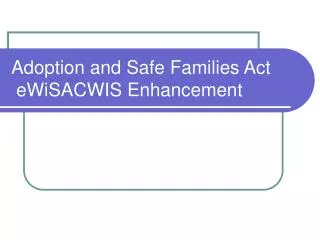 Adoption and Safe Families Act eWiSACWIS Enhancement