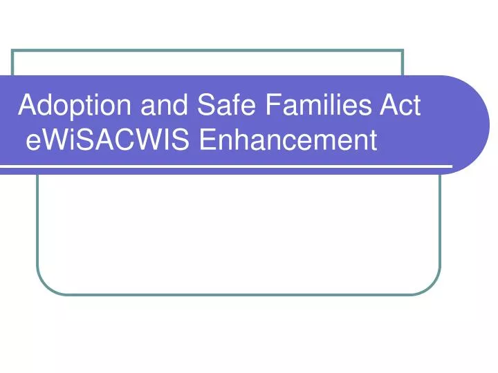 adoption and safe families act ewisacwis enhancement