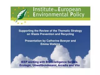 Supporting the Review of the Thematic Strategy on Waste Prevention and Recycling Presentation by Catherine Bowyer and Em