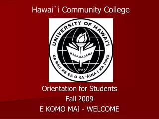 Orientation for Students Fall 2009 E KOMO MAI - WELCOME
