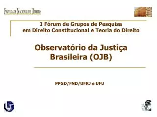 I Fórum de Grupos de Pesquisa em Direito Constitucional e Teoria do Direito Observatório da Justiça Brasileira (OJB)