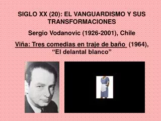 SIGLO XX (20): EL VANGUARDISMO Y SUS TRANSFORMACIONES Sergio Vodanovic (1926-2001), Chile