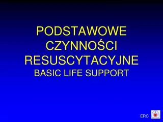 PODSTAWOWE CZYNNOŚCI RESUSCYTACYJNE BASIC LIFE SUPPORT