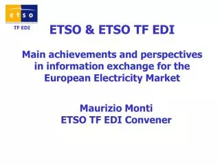 ETSO &amp; ETSO TF EDI Main achievements and perspectives in information exchange for the European Electricity Market