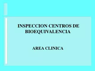 INSPECCION CENTROS DE BIOEQUIVALENCIA AREA CLINICA