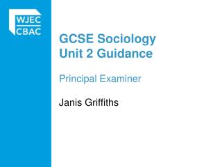 GCSE Sociology Unit 2 Guidance Principal Examiner Janis Griffiths