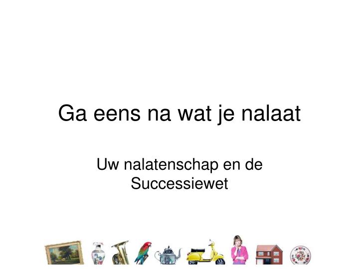 ga eens na wat je nalaat