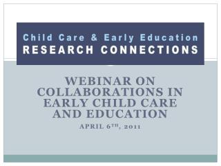 Webinar on Collaborations in Early Child Care and Education April 6 th , 2011