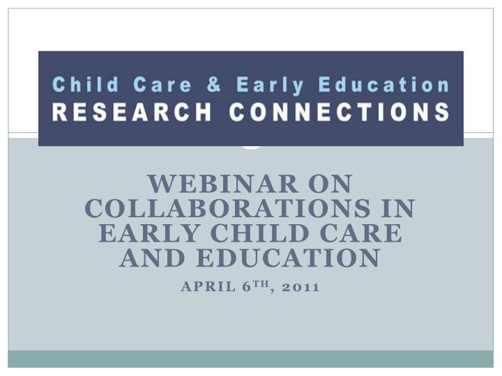 webinar on collaborations in early child care and education april 6 th 2011
