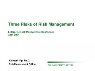 Three Risks of Risk Management Enterprise Risk Management Conference April 2004
