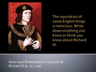 The reputation of some English Kings is notorious. Write down anything you know or think you know about Richard III.