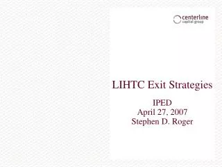 LIHTC Exit Strategies IPED April 27, 2007 Stephen D. Roger