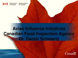 Avian Influenza Initiatives Canadian Food Inspection Agency Dr. Daniel Schwartz