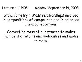 Lecture 4: C1403	Monday, September 19, 2005 Stoichiometry : Mass relationships involved in compositions of compounds an