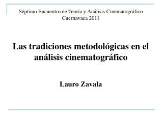 Séptimo Encuentro de Teoría y Análisis Cinematográfico Cuernavaca 2011 Las tradiciones metodológicas en el análisis cine