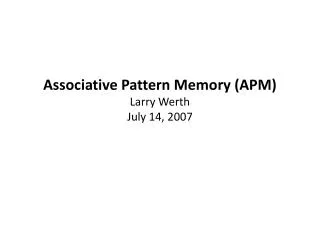 Associative Pattern Memory (APM) Larry Werth July 14, 2007