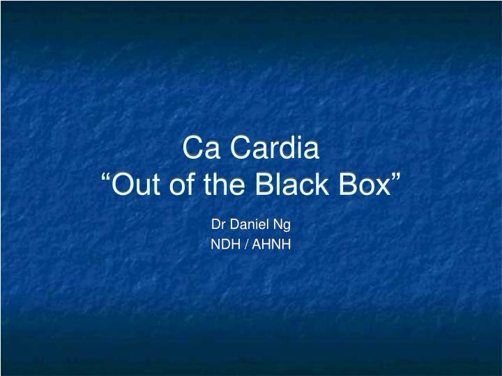 ca cardia out of the black box