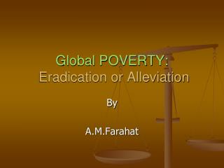 Global POVERTY: Eradication or Alleviation