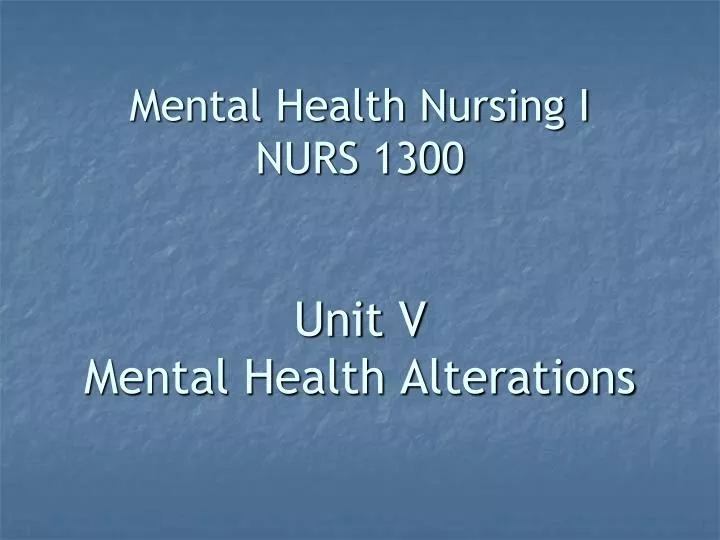 mental health nursing i nurs 1300 unit v mental health alterations