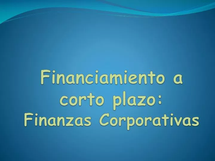 financiamiento a corto plazo finanzas corporativas