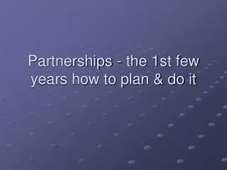 Partnerships - the 1st few years how to plan &amp; do it