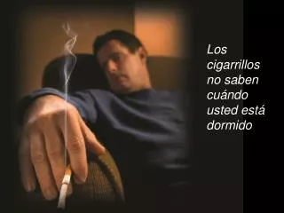 Los cigarrillos no saben cuándo usted está dormido