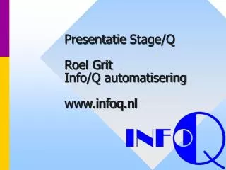 Presentatie Stage/Q Roel Grit Info/Q automatisering www.infoq.nl