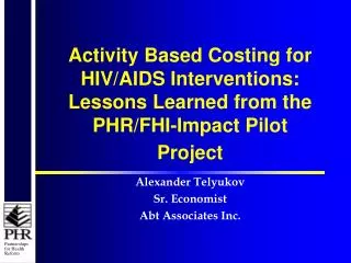 Activity Based Costing for HIV/AIDS Interventions: Lessons Learned from the PHR/FHI-Impact Pilot Project