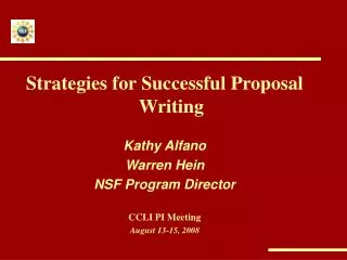 Strategies for Successful Proposal Writing Kathy Alfano Warren Hein NSF Program Director CCLI PI Meeting August 13-15,