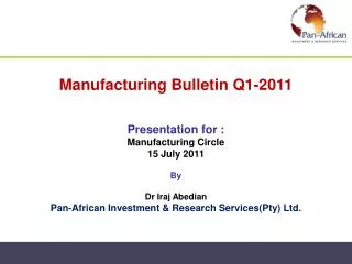 Manufacturing Bulletin Q1-2011 Presentation for : Manufacturing Circle 15 July 20 11 By Dr Iraj Abedian