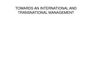 TOWARDS AN INTERNATIONAL AND TRANSNATIONAL MANAGEMENT