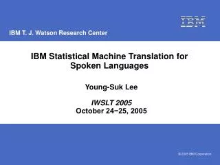 IBM Statistical Machine Translation for Spoken Languages