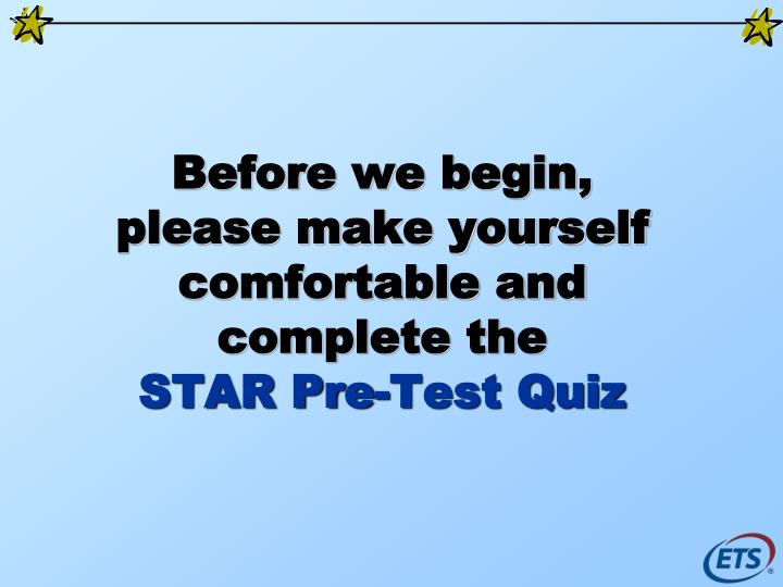 before we begin please make yourself comfortable and complete the star pre test quiz
