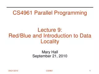 CS4961 Parallel Programming Lecture 9: Red/Blue and Introduction to Data Locality Mary Hall September 21, 2010