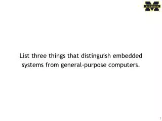 List three things that distinguish embedded systems from general-purpose computers.
