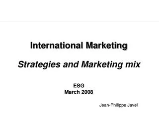 International Marketing Strategies and Marketing mix ESG March 2008 Jean-Philippe Javel