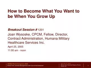 Breakout Session # 1201 Joan Wysoske, CPCM, Fellow, Director, Contract Administration, Humana Military Healthcare Servi