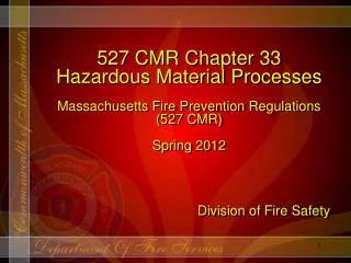 527 CMR Chapter 33 Hazardous Material Processes Massachusetts Fire Prevention Regulations (527 CMR) Spring 2012 Divisio