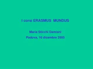 I corsi ERASMUS MUNDUS Maria Sticchi Damiani Padova, 16 dicembre 2005