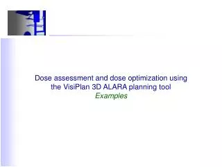 Dose assessment and dose optimization using the VisiPlan 3D ALARA planning tool Examples